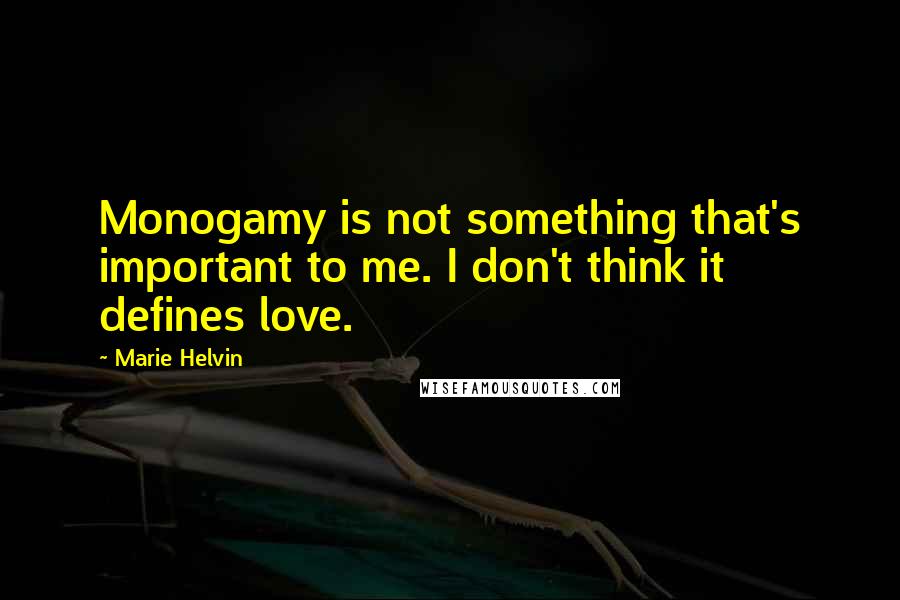 Marie Helvin Quotes: Monogamy is not something that's important to me. I don't think it defines love.