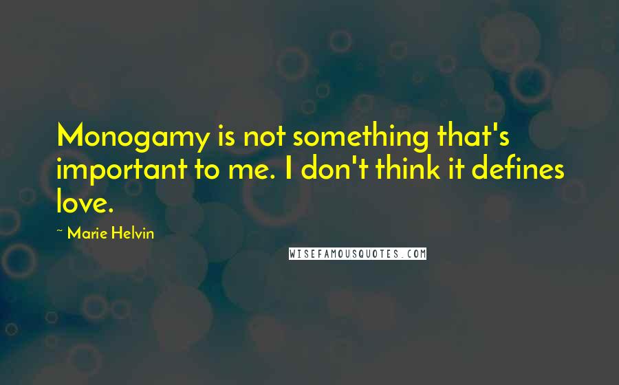 Marie Helvin Quotes: Monogamy is not something that's important to me. I don't think it defines love.