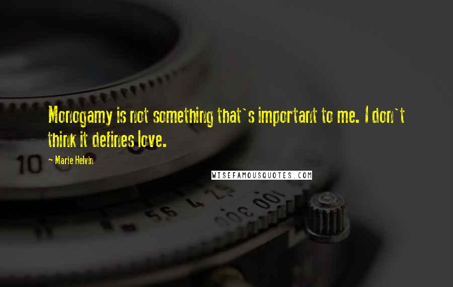 Marie Helvin Quotes: Monogamy is not something that's important to me. I don't think it defines love.