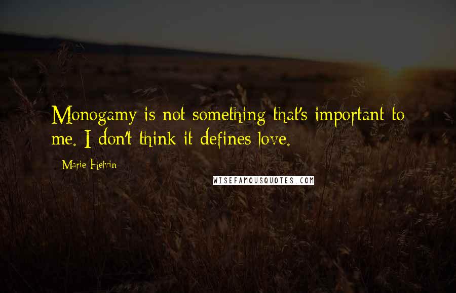 Marie Helvin Quotes: Monogamy is not something that's important to me. I don't think it defines love.