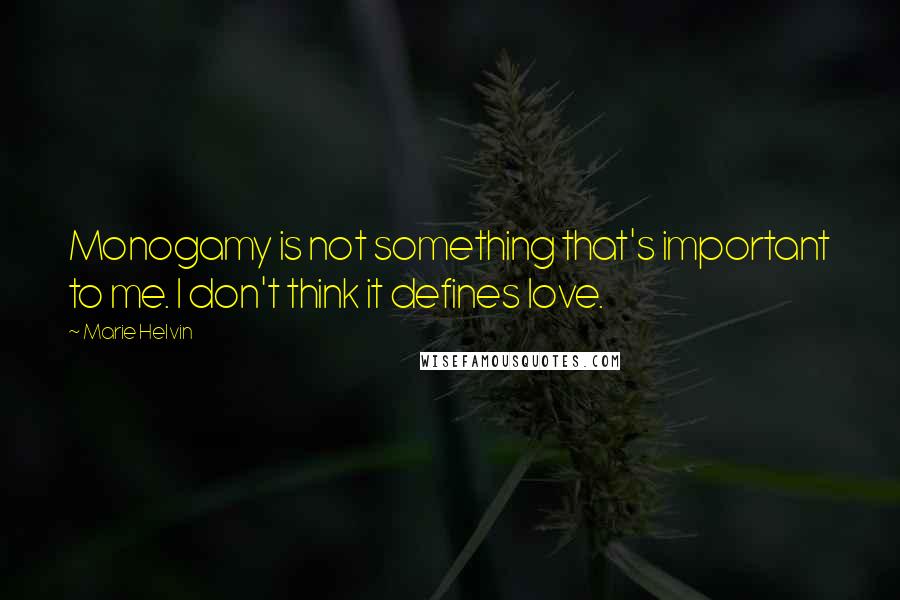 Marie Helvin Quotes: Monogamy is not something that's important to me. I don't think it defines love.