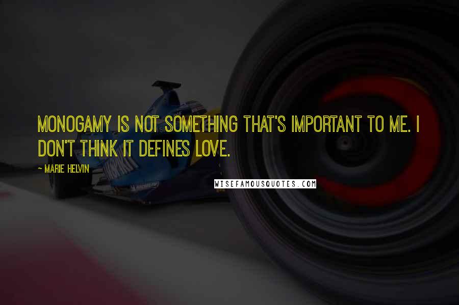 Marie Helvin Quotes: Monogamy is not something that's important to me. I don't think it defines love.