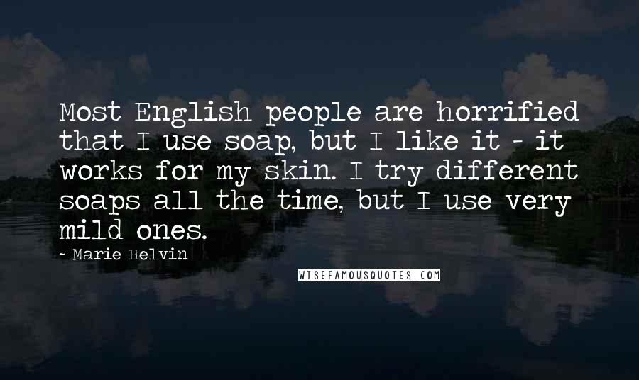 Marie Helvin Quotes: Most English people are horrified that I use soap, but I like it - it works for my skin. I try different soaps all the time, but I use very mild ones.
