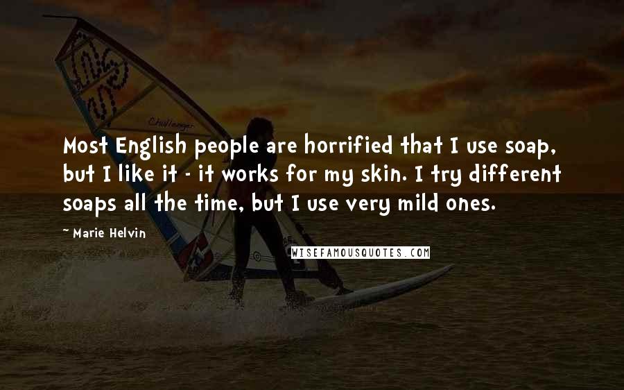 Marie Helvin Quotes: Most English people are horrified that I use soap, but I like it - it works for my skin. I try different soaps all the time, but I use very mild ones.