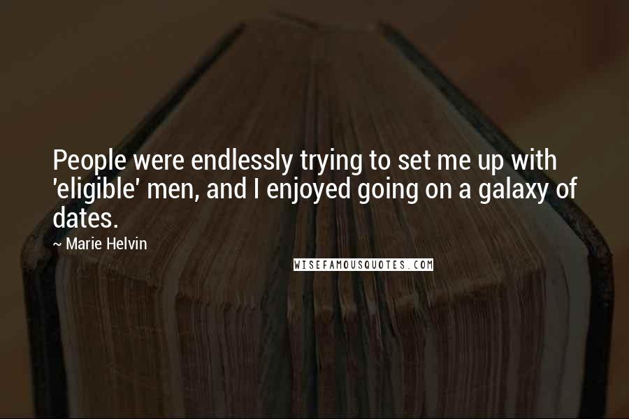 Marie Helvin Quotes: People were endlessly trying to set me up with 'eligible' men, and I enjoyed going on a galaxy of dates.
