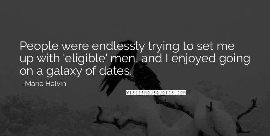 Marie Helvin Quotes: People were endlessly trying to set me up with 'eligible' men, and I enjoyed going on a galaxy of dates.