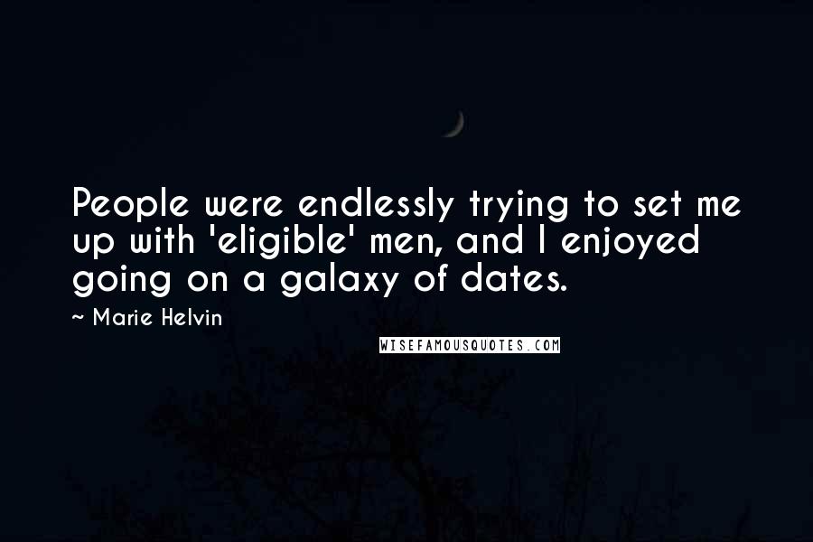 Marie Helvin Quotes: People were endlessly trying to set me up with 'eligible' men, and I enjoyed going on a galaxy of dates.