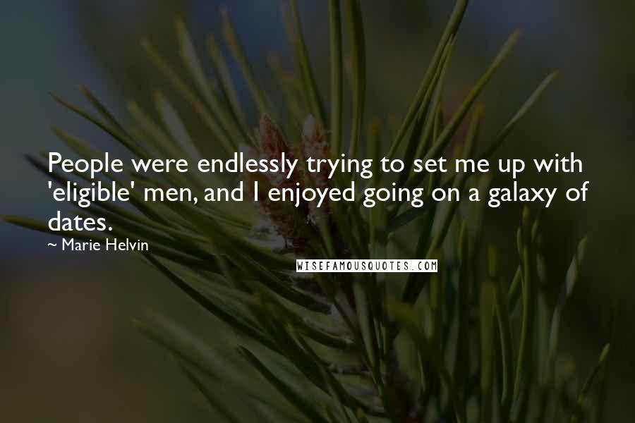 Marie Helvin Quotes: People were endlessly trying to set me up with 'eligible' men, and I enjoyed going on a galaxy of dates.