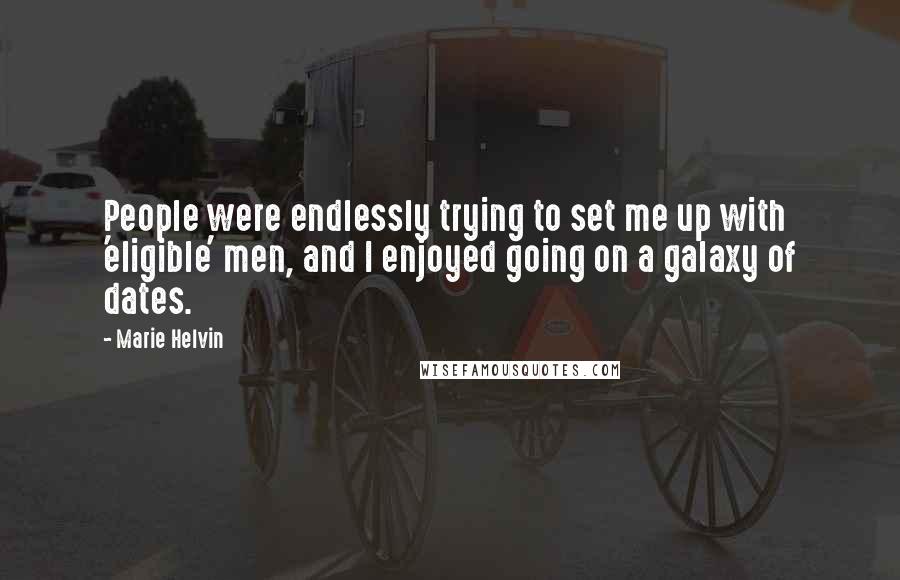 Marie Helvin Quotes: People were endlessly trying to set me up with 'eligible' men, and I enjoyed going on a galaxy of dates.