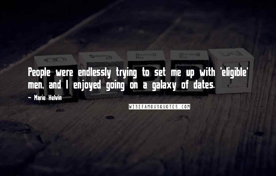Marie Helvin Quotes: People were endlessly trying to set me up with 'eligible' men, and I enjoyed going on a galaxy of dates.
