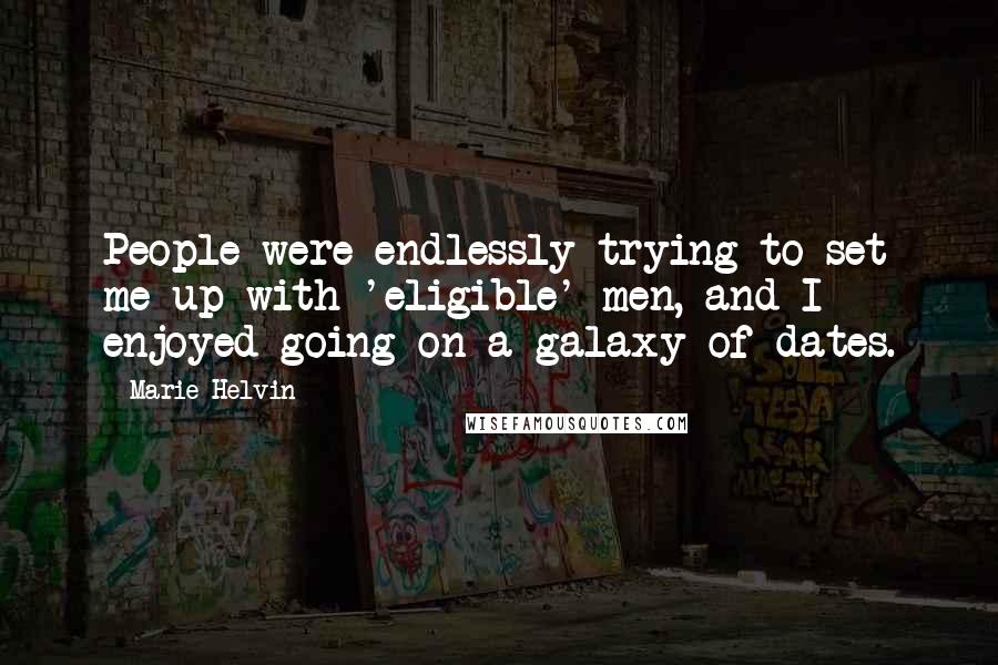 Marie Helvin Quotes: People were endlessly trying to set me up with 'eligible' men, and I enjoyed going on a galaxy of dates.
