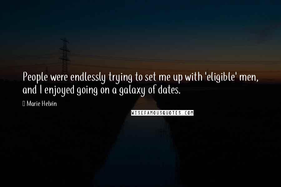 Marie Helvin Quotes: People were endlessly trying to set me up with 'eligible' men, and I enjoyed going on a galaxy of dates.