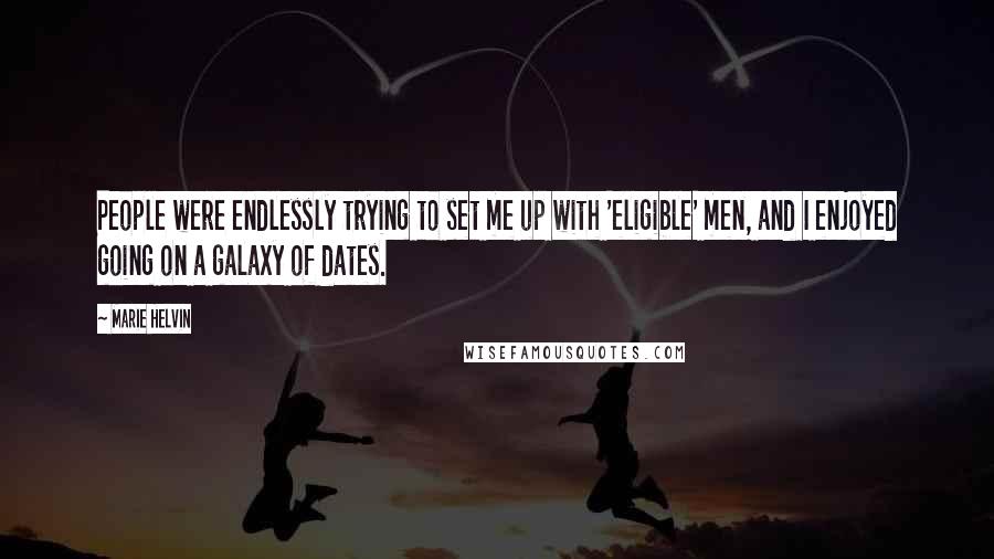 Marie Helvin Quotes: People were endlessly trying to set me up with 'eligible' men, and I enjoyed going on a galaxy of dates.