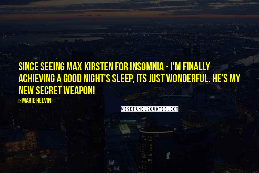 Marie Helvin Quotes: Since seeing Max Kirsten for insomnia - I'm finally achieving a good night's sleep, its just wonderful. He's my new secret weapon!