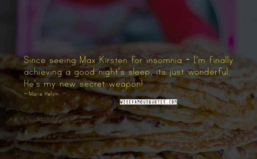 Marie Helvin Quotes: Since seeing Max Kirsten for insomnia - I'm finally achieving a good night's sleep, its just wonderful. He's my new secret weapon!