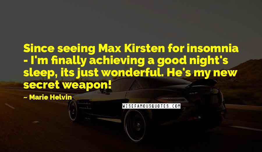 Marie Helvin Quotes: Since seeing Max Kirsten for insomnia - I'm finally achieving a good night's sleep, its just wonderful. He's my new secret weapon!