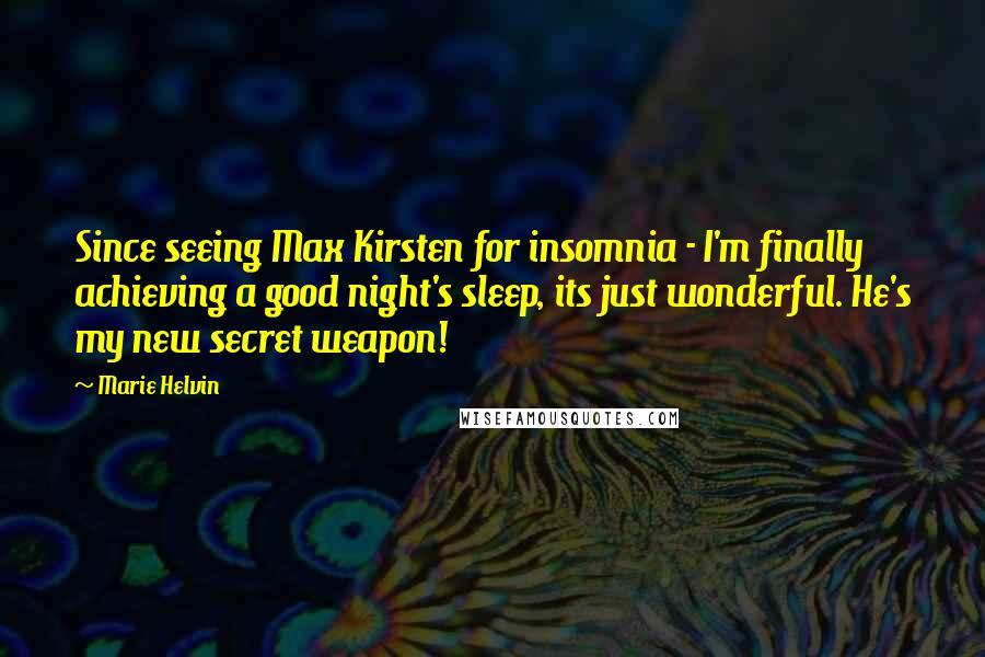 Marie Helvin Quotes: Since seeing Max Kirsten for insomnia - I'm finally achieving a good night's sleep, its just wonderful. He's my new secret weapon!