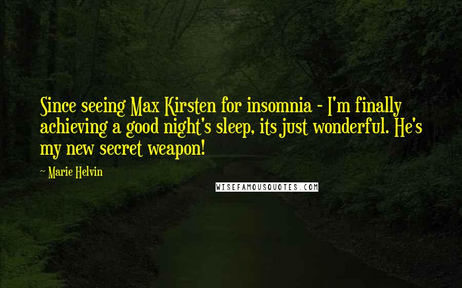 Marie Helvin Quotes: Since seeing Max Kirsten for insomnia - I'm finally achieving a good night's sleep, its just wonderful. He's my new secret weapon!