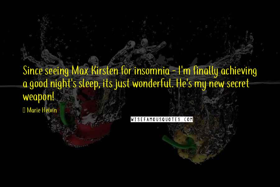 Marie Helvin Quotes: Since seeing Max Kirsten for insomnia - I'm finally achieving a good night's sleep, its just wonderful. He's my new secret weapon!