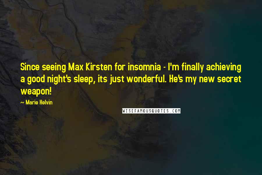 Marie Helvin Quotes: Since seeing Max Kirsten for insomnia - I'm finally achieving a good night's sleep, its just wonderful. He's my new secret weapon!