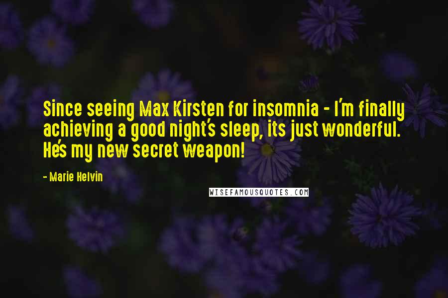 Marie Helvin Quotes: Since seeing Max Kirsten for insomnia - I'm finally achieving a good night's sleep, its just wonderful. He's my new secret weapon!