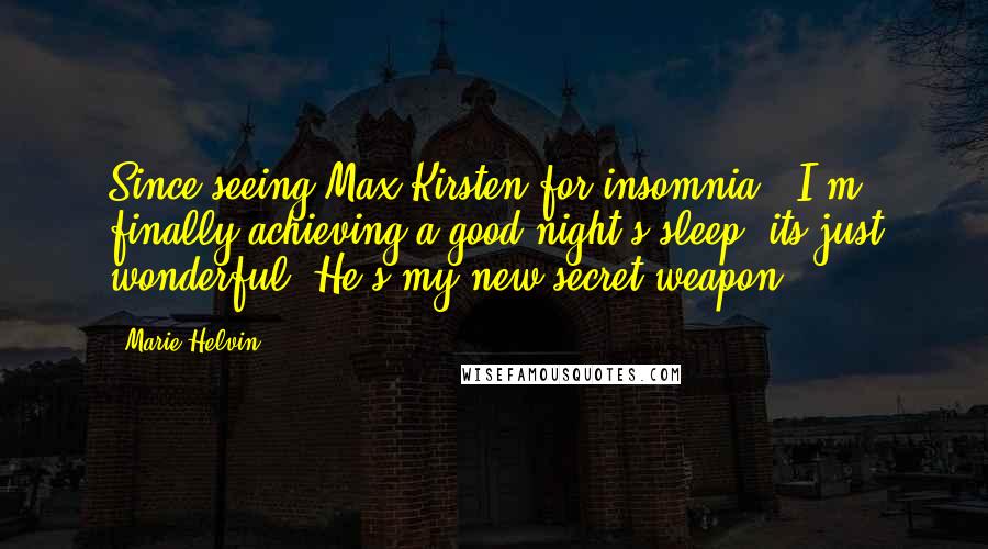 Marie Helvin Quotes: Since seeing Max Kirsten for insomnia - I'm finally achieving a good night's sleep, its just wonderful. He's my new secret weapon!