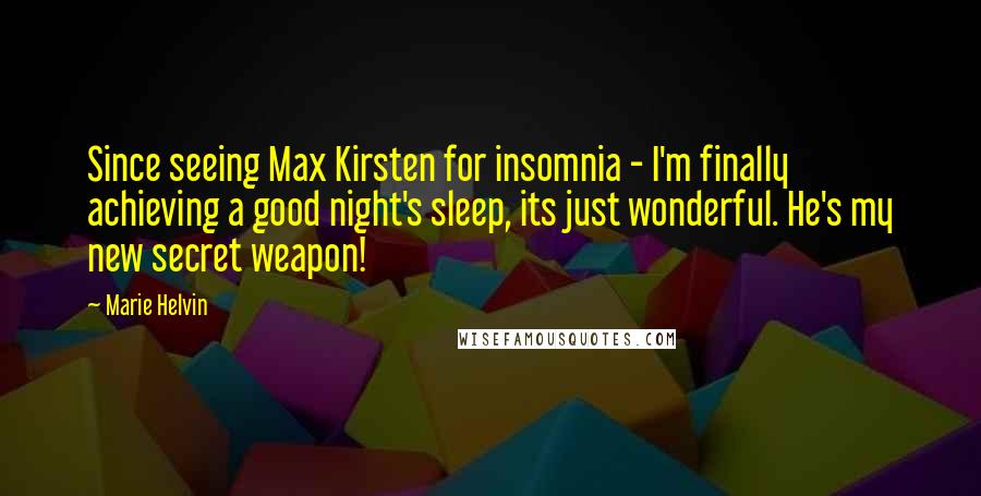 Marie Helvin Quotes: Since seeing Max Kirsten for insomnia - I'm finally achieving a good night's sleep, its just wonderful. He's my new secret weapon!