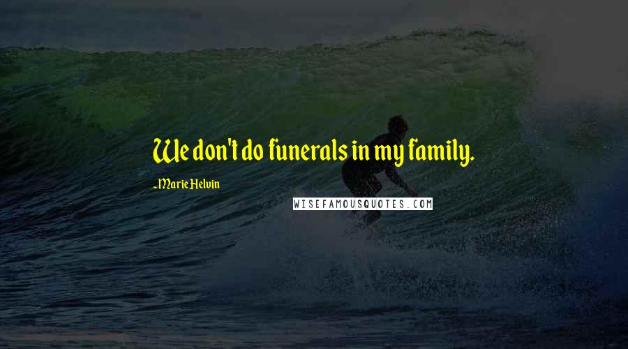 Marie Helvin Quotes: We don't do funerals in my family.