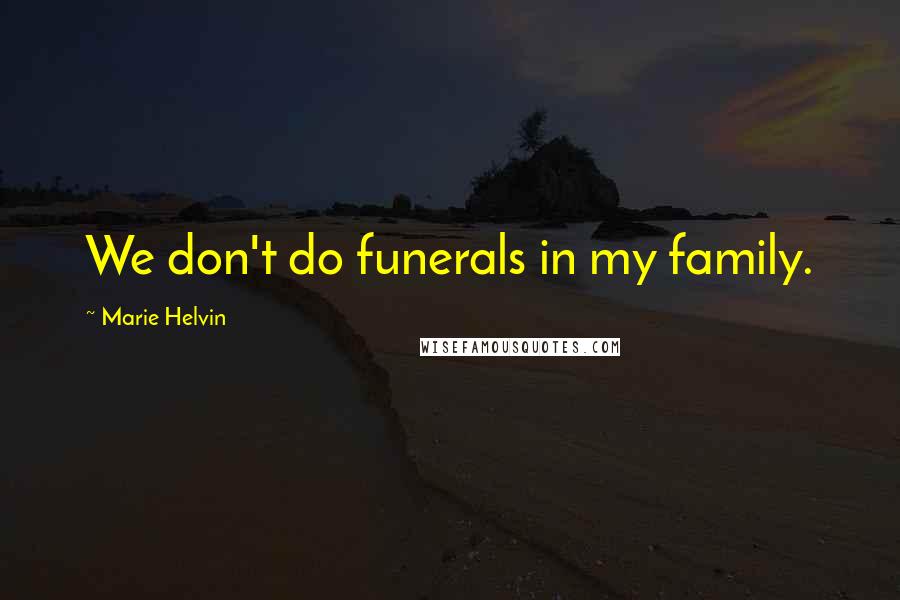 Marie Helvin Quotes: We don't do funerals in my family.