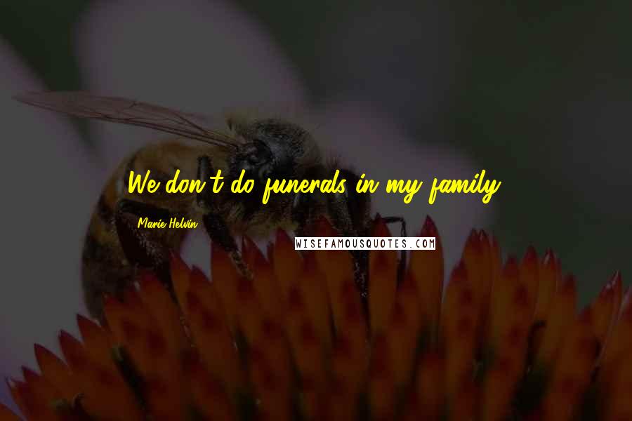 Marie Helvin Quotes: We don't do funerals in my family.