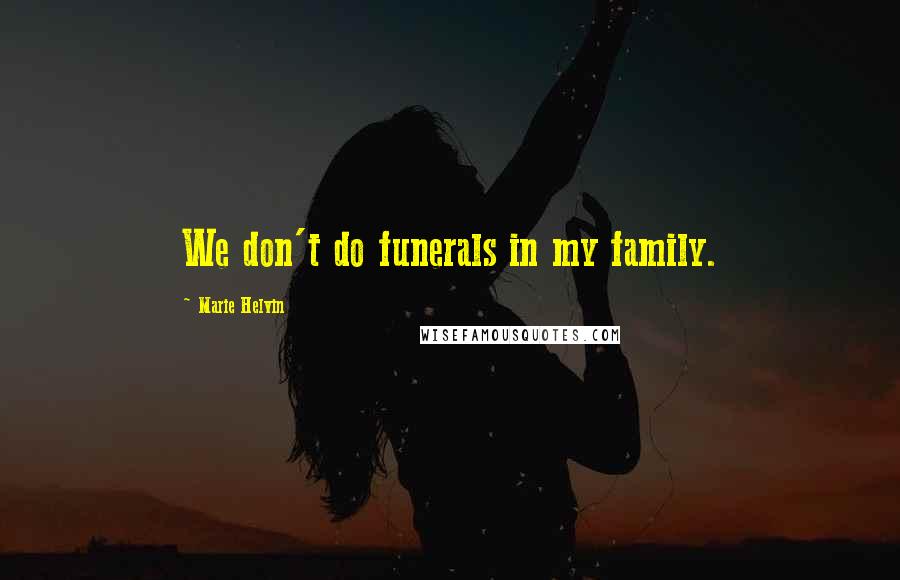Marie Helvin Quotes: We don't do funerals in my family.