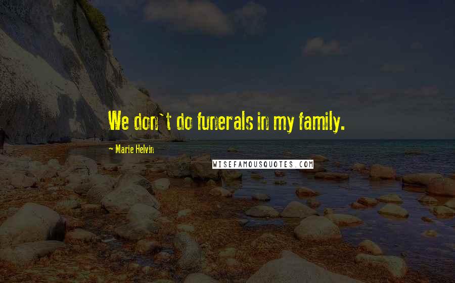 Marie Helvin Quotes: We don't do funerals in my family.