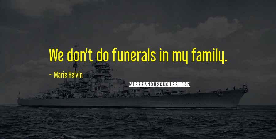 Marie Helvin Quotes: We don't do funerals in my family.