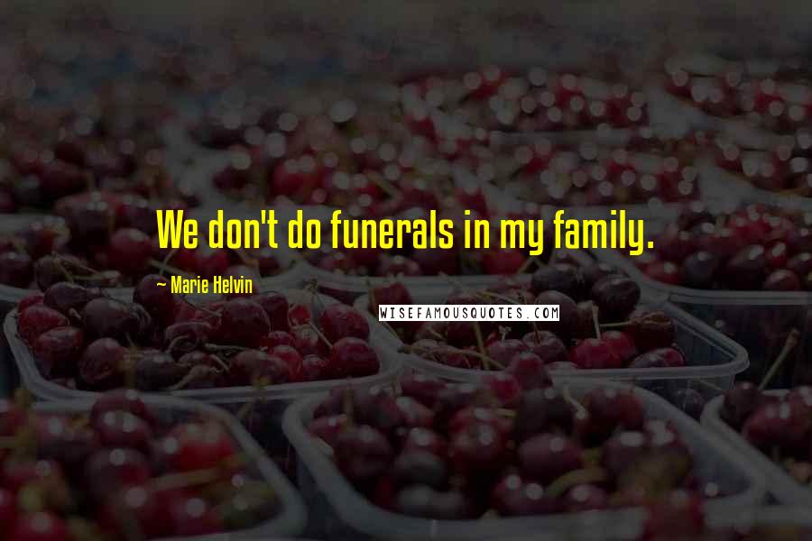 Marie Helvin Quotes: We don't do funerals in my family.