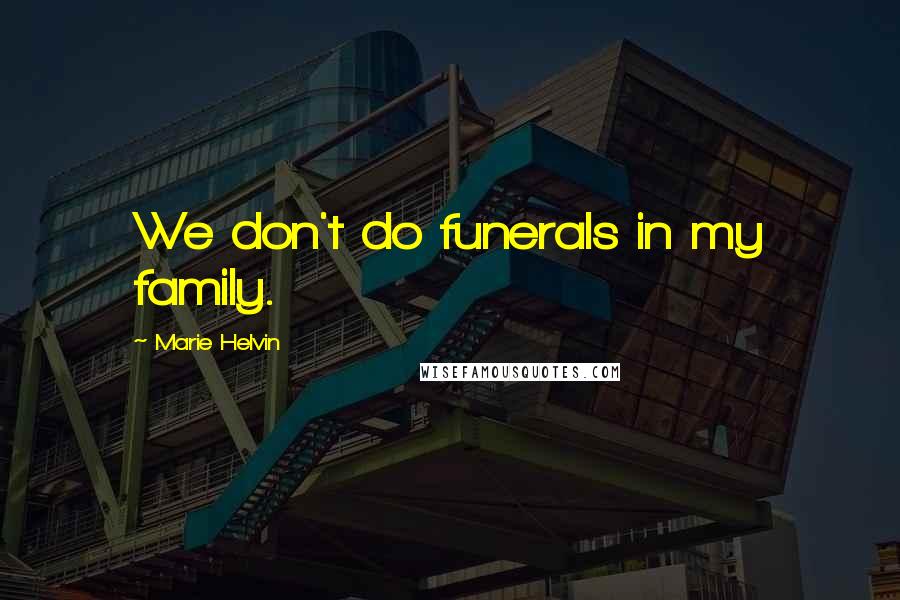 Marie Helvin Quotes: We don't do funerals in my family.