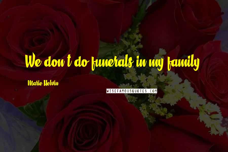 Marie Helvin Quotes: We don't do funerals in my family.