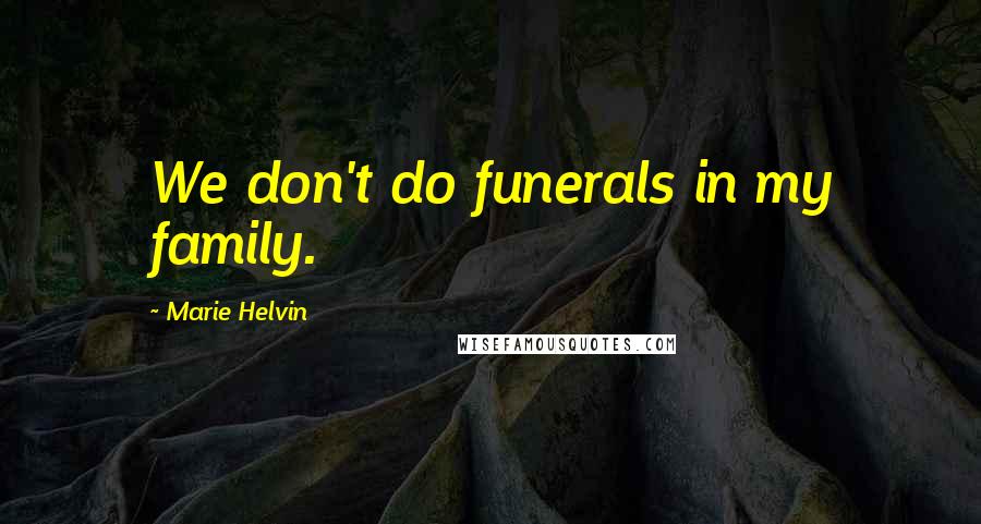 Marie Helvin Quotes: We don't do funerals in my family.