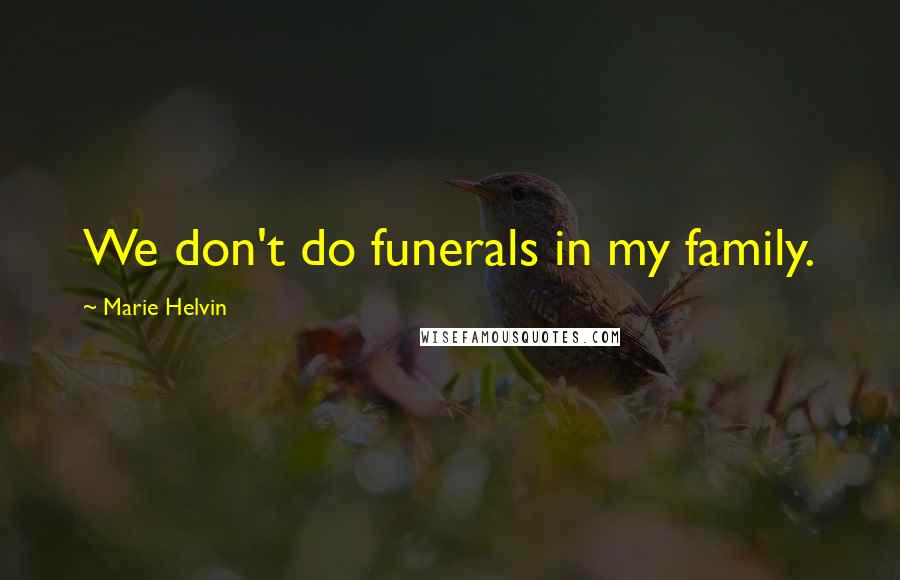 Marie Helvin Quotes: We don't do funerals in my family.