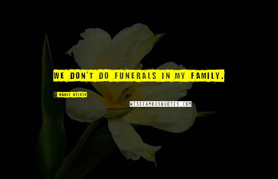 Marie Helvin Quotes: We don't do funerals in my family.