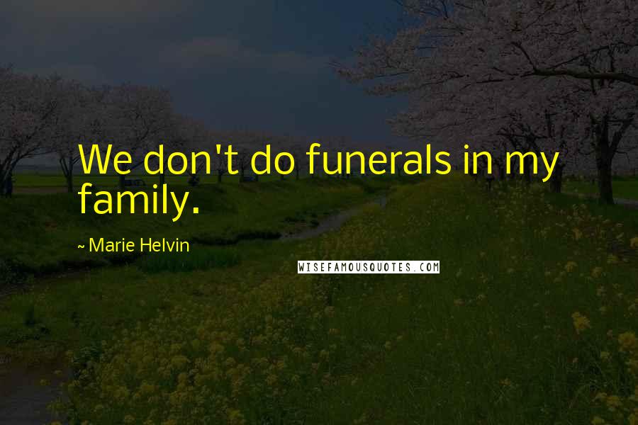 Marie Helvin Quotes: We don't do funerals in my family.