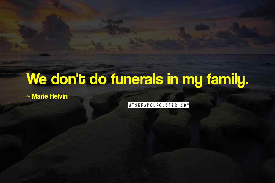 Marie Helvin Quotes: We don't do funerals in my family.
