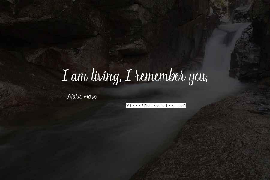 Marie Howe Quotes: I am living. I remember you.