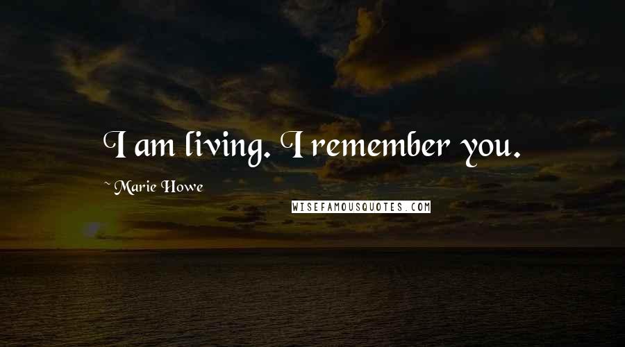 Marie Howe Quotes: I am living. I remember you.