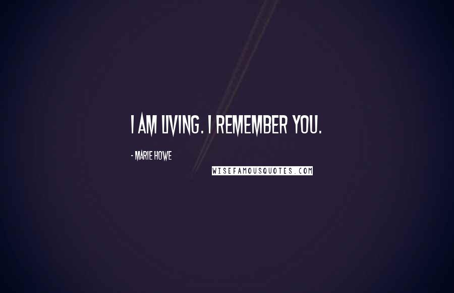 Marie Howe Quotes: I am living. I remember you.