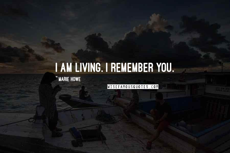 Marie Howe Quotes: I am living. I remember you.