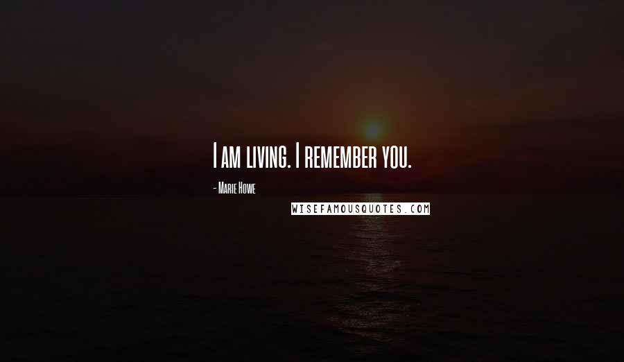 Marie Howe Quotes: I am living. I remember you.