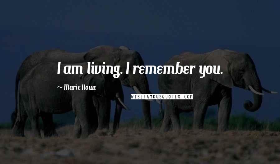Marie Howe Quotes: I am living. I remember you.