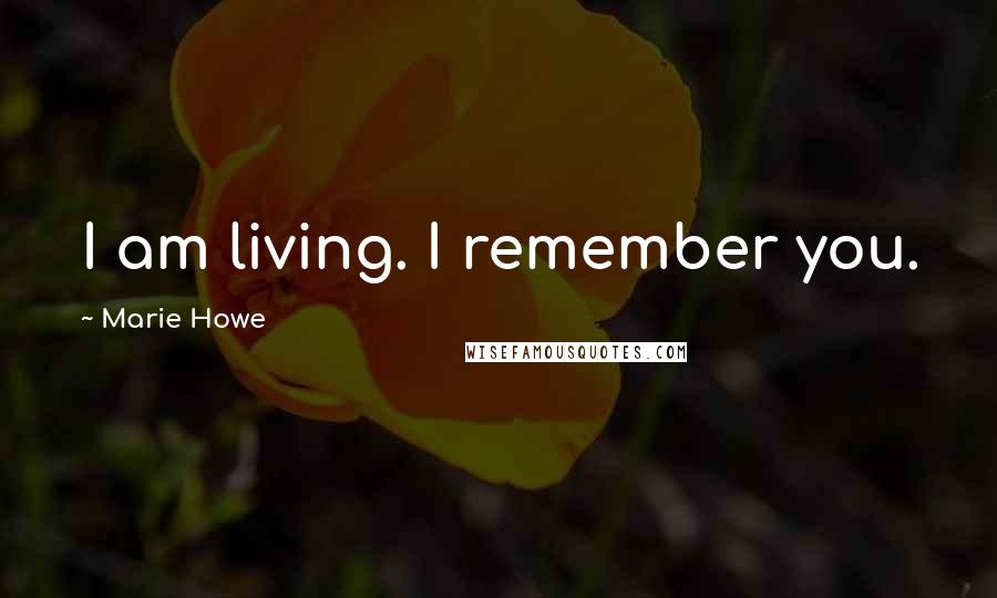 Marie Howe Quotes: I am living. I remember you.