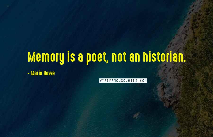 Marie Howe Quotes: Memory is a poet, not an historian.