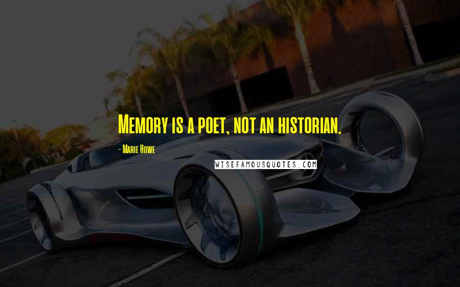 Marie Howe Quotes: Memory is a poet, not an historian.